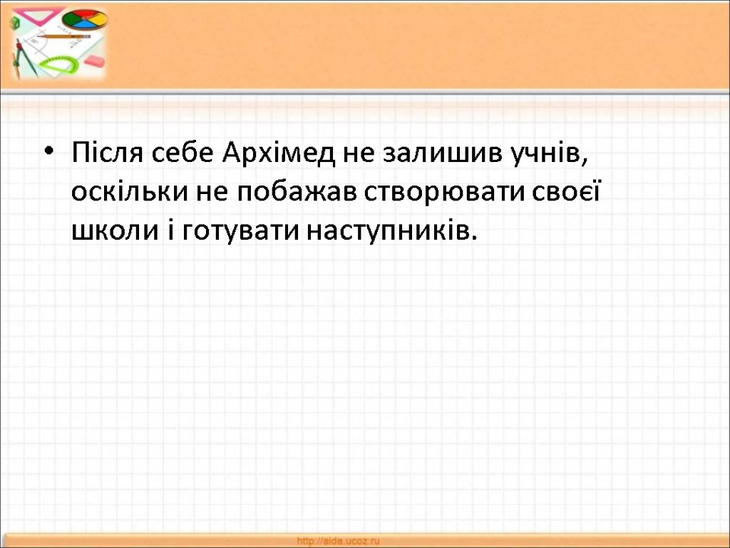 Після себе Архімед не залишив учнів, оскільки не побажав створювати своєї школи і готувати